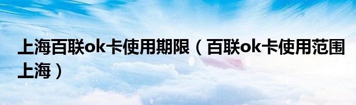 上海百联ok卡销售网点时间（百联okcard上海使用范围）