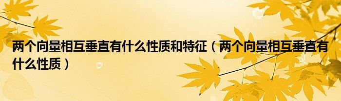 两个向量相互垂直有什么条件（两个向量相互垂直有什么关系）