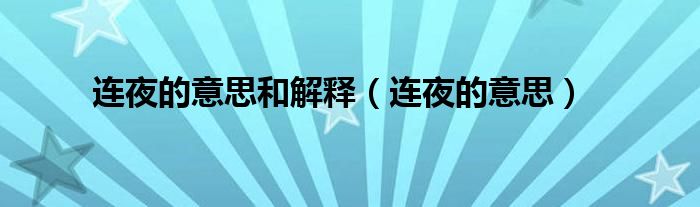 连夜的意思是什么的拼音（连夜的意思和读音）