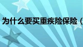 为什么要买重疾险保险（为什么要买重疾险）