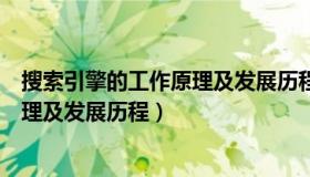 搜索引擎的工作原理及发展历程是什么（搜索引擎的工作原理及发展历程）