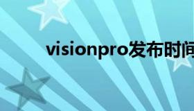 visionpro发布时间（visionpro）