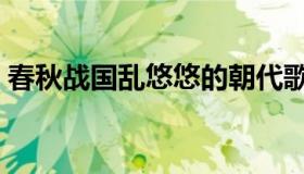 春秋战国乱悠悠的朝代歌（春秋战国乱悠悠）