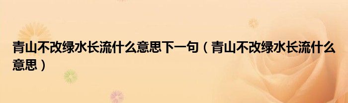 青山不改绿水长流什么意思可以形容爱情吗（青山不改绿水长流什么意思盗墓笔记）