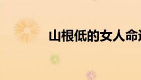 山根低的女人命运（山根低）