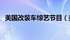 美国改装车综艺节目（美国汽车改装节目）