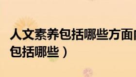 人文素养包括哪些方面内容和方法（人文素养包括哪些）