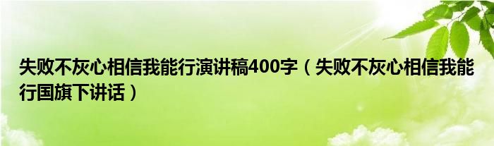 失败不灰心相信我能行演讲稿400字（失败不灰心相信我能行播音稿）
