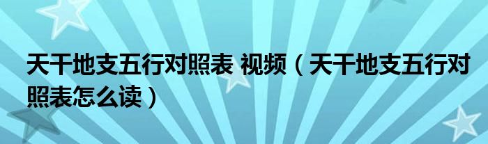 生辰八字与五行对照表（天干地支五行对照表 视频）