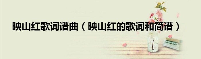 映山红歌词简谱完整版（映山红歌词完整版歌谱）