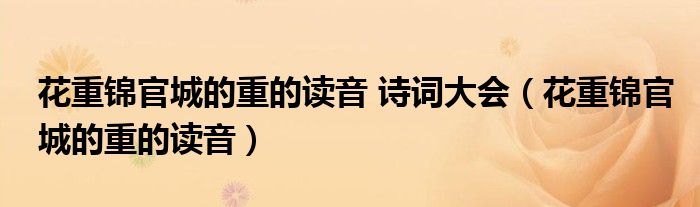 花重锦官城的重的读音和意思（花重锦官城的重的读音是）
