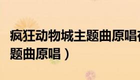 疯狂动物城主题曲原唱在线听（疯狂动物城主题曲原唱）