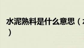 水泥熟料是什么意思（水泥熟料与水泥的区别）