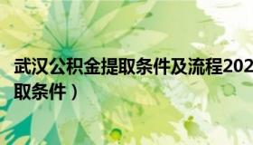 武汉公积金提取条件及流程2023配偶有房贷（武汉公积金提取条件）