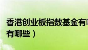香港创业板指数基金有哪些（创业板指数基金有哪些）