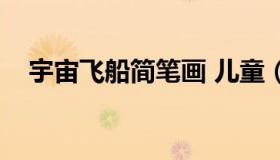 宇宙飞船简笔画 儿童（宇宙飞船简笔画）