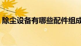 除尘设备有哪些配件组成（除尘设备有哪些）
