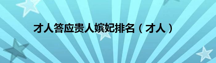 贵人答应常在排名（古代嫔妃排位顺序）