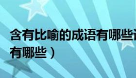 含有比喻的成语有哪些词语（含有比喻的成语有哪些）
