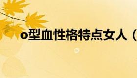 o型血性格特点女人（o型血性格特点）