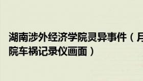 湖南涉外经济学院灵异事件（月半妈妈81：湖南涉外经济学院车祸记录仪画面）
