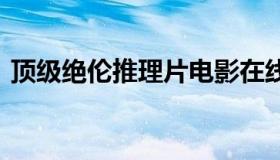 顶级绝伦推理片电影在线观看 全球推理电影