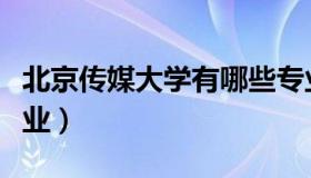 北京传媒大学有哪些专业（传媒大学有哪些专业）
