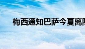 梅西通知巴萨今夏离队 梅西留队巴萨）