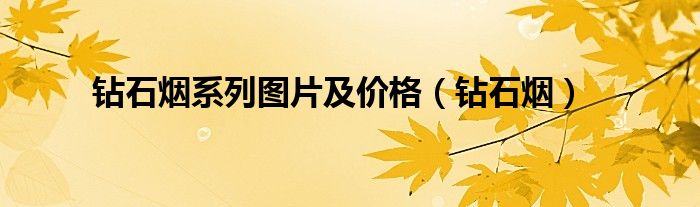 钻石烟全系列（钻石烟系列图片及价格 香烟莲韵）