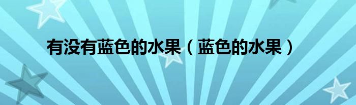 有什么蓝色的水草（有什么蓝色的水果?）