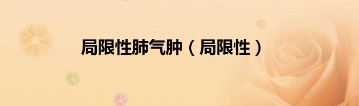 局限性肺气肿常见病因（局限性肺气肿症状有哪些）