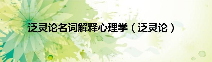 心理学泛灵论什么意思（泛灵论 名词解释）