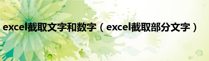 excel截取文字字段（excel里面怎么截取字段数字）