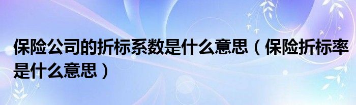 保险公司折标率（保险公司的折标系数是多少）