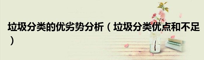 垃圾分类利弊分析（垃圾分类优势劣势）