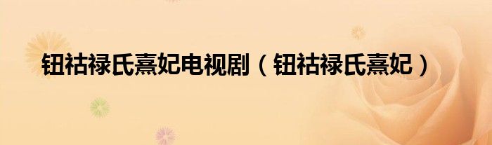 钮祜禄氏熹贵妃活了多久（钮祜禄·熹妃）
