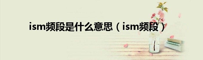 ism频段是什么频段（ism频段是什么频段）