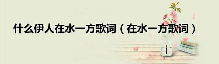 所谓伊人在水一方是指哪里（所谓伊人在水一方的寓意）