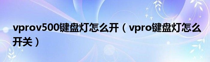 vprov500键盘灯怎么开灯（vprov500l键盘灯怎么调）