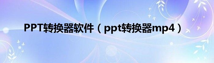 ppt转换器免费下载（ppt如何转换成pptx转化器）