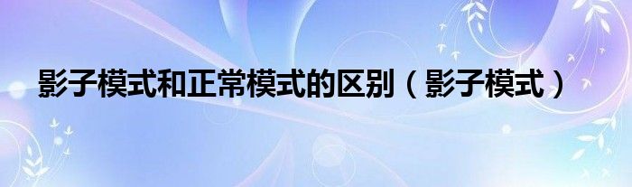 影子模式是啥（影子模式是什么意思）