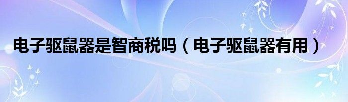 电子驱鼠器对人体有害吗（电子驱鼠器对人体会有什么影响吗）