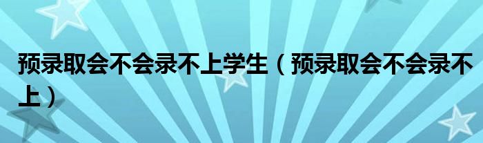 预录取会通知吗（预录取会不会录不上学校）