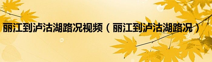 丽江到泸沽湖路况2021（丽江到泸沽湖路况2016）