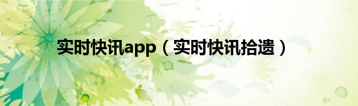 实时新闻快讯哪个app好 实时快讯app