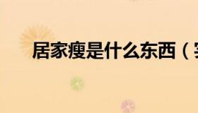 居家瘦是什么东西（实时快讯居家瘦）