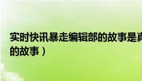 实时快讯暴走编辑部的故事是真的吗（实时快讯暴走编辑部的故事）