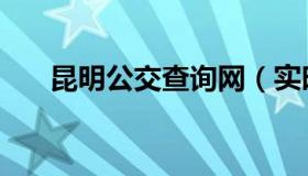 昆明公交查询网（实时快讯昆明公交）