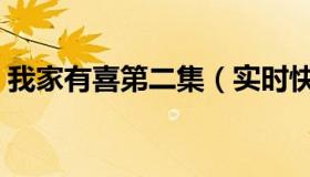 我家有喜第二集（实时快讯我家有喜第二部）