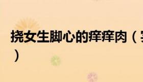 挠女生脚心的痒痒肉（实时快讯挠女生痒痒肉）